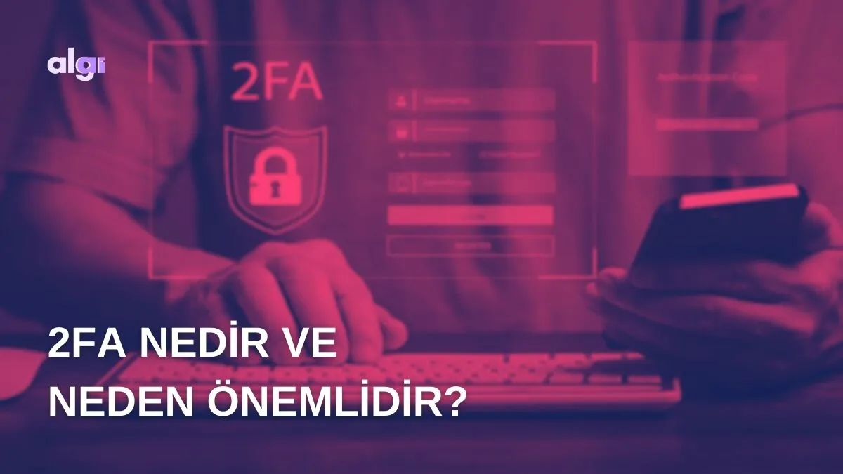 2FA (İki Faktörlü Kimlik Doğrulama) Nedir ve Neden Önemlidir? kapak görseli